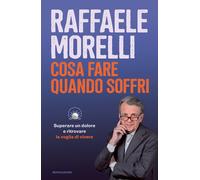 Cosa fare quando soffri. Superare un dolore e ritrovare la voglia di vivere