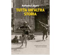 Libri Raffaella Calgaro - Tutta Un'altra Storia. La Grande Guerra Raccontata Dal