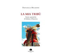 Libri Raffaella Milandri - La Mia Tribu. Storie Autentiche Di Indiani D'america