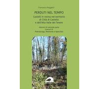 Libri Raggetti Francesco - Perduti Nel Tempo. Castelli In Rovina Nel Territorio
