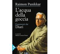 Libri Raimon Panikkar - L' Acqua Della Goccia. Frammenti Dai Diari