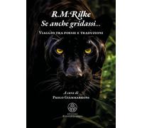 Libri Rainer Maria Rilke - Se Anche Gridassi... Viaggio Tra Poesie E Traduzioni
