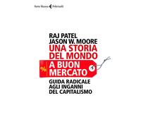 Libri Raj Patel / Moore Jason W. - Una Storia Del Mondo A Buon Mercato. Guida Ra
