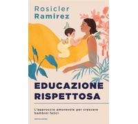 Libri Ramirez Rosicler - Educazione Rispettosa. L'approccio Amorevole Per Cresce