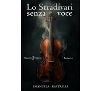 Libri Rastrelli Emanuela - Lo Stradivari Senza Voce