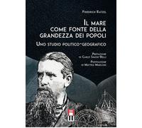 Libri Ratzel Friedrich - Il Mare Come Fonte Della Grandezza Dei Popoli. Uno Stud