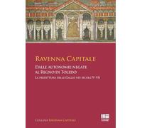 Libri Ravenna Capitale. Dalle Autonomie Negate Al Regno Di Toledo. La Prefettura
