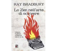 Libri Ray Bradbury - Lo Zen Nell'arte Di Scrivere. Libera Il Genio Creativo Che