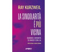 Libri Ray Kurzweil - La Singolarita E Piu Vicina. Quando L'umanita Si Unisce Con