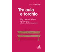 Libri Reatti Chiara - Tra Aula E Torchio. Libri E Scuola A Bologna Da Napoleone