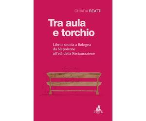 Libri Reatti Chiara - Tra Aula E Torchio. Libri E Scuola A Bologna Da Napoleone