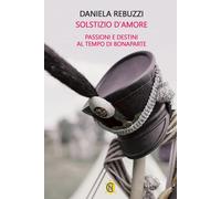 Libri Rebuzzi Daniela - Solstizio D'amore. Passioni E Destini Al Tempo Di Bonapa
