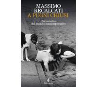 A pugni chiusi. Psicoanalisi del mondo contemporaneo - Recalcati Massimo