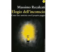 Libri Recalcati Massimo - Elogio Dell'inconscio. Come Fare Amicizia Con Il Propr