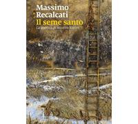 Libri Recalcati Massimo - Il Seme Santo. La Poetica Di Anselm Kiefer. Ediz. Illu
