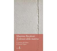 Libri Recalcati Massimo - Il Silenzio Della Materia. La Poetica Del Muro Di Anto