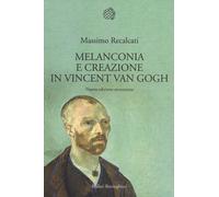 Libri Recalcati Massimo - Melanconia E Creazione In Vincent Van Gogh. Nuova Ediz