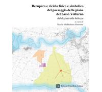 Recupero e riciclo fisico e simbolico del paesaggio del basso Volturno