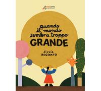 Libri Reginato Silvia - Quando Il Mondo Sembra Troppo Grande. Ediz. A Colori