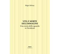 Libri Régis Debray - Vita E Morte Dell'immagine. Una Storia Dello Sguardo In Occ