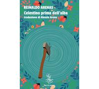 Libri Reinaldo Arenas - Celestino Prima Dell'alba