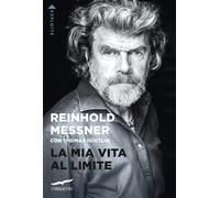 La mia vita al limite - Messner Reinhold, Hüetlin Thomas