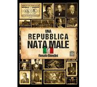 Libri Renato Biondini - Una Repubblica Nata Male. L'italia Dal Fascismo Al Secon