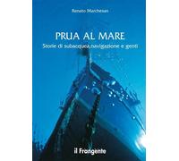 Libri Renato Marchesan - Prua Al Mare. Storie Di Subacquea, Navigazione E Genti