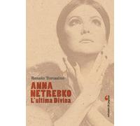 Libri Renato Tomasino - Anna Netrebko. L'ultima Divina. Ediz. Illustrata