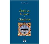 Scritti su Oriente e Occidente - Guénon René