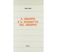 Gruppo E Il Soggetto Del Gruppo. Elementi Per Una Teoria Psicoanalitica Del Grup