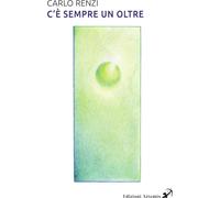 Libri Renzi Carlo - C'e Sempre Un Oltre. Una Fiaba Per Adulti (Perche I Bambini