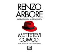 Libri Renzo Arbore / Scarpa Andrea - Mettetevi Comodi. Vita, Peripezie E Tutto I