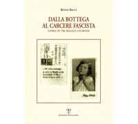 Libri Renzo Bacci - Dalla Bottega Al Carcere Fascista. Storia Di Tre Ragazzi Liv