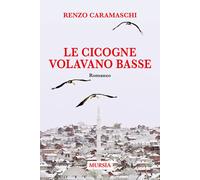 Libri Renzo Caramaschi - Le cicogne volavano basse - 2023