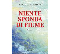 Libri Renzo Caramaschi - Niente sponda di fiume - 2017