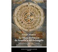 Libri Renzo Manetti - Le Mura Di Firenze Da Arnolfo A Michelangelo
