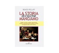Libri Renzo Pellati - La Storia Di Cio Che Mangiamo