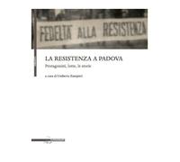 Libri Resistenza A Padova. Protagonisti, Lotte, Storie (La)