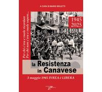 La Resistenza in Canavese – 3 maggio 1945: Ivrea è libera – Ediz. illustrata – Pedrini