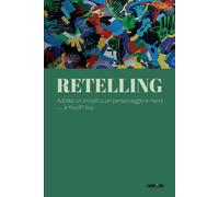 Libri Retelling. Adotta Un Incipit O Un Personaggio E Narra... A Modo Tuo