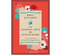 Libri Rhee Kun Hoo - La Gioiosa Arte Di Invecchiare. La Via Coreana Per Una Vita