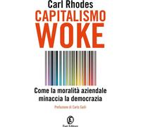 Capitalismo woke. Come la moralità aziendale minaccia la democrazia - Rhod...