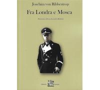 Libri Ribbentrop Joachim von - Fra Londra E Berlino. Ricordi E Ultime Annotazion