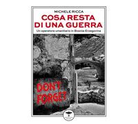Libri Ricca Michele - Cosa Resta Di Una Guerra. Un Operatore Umanitario In Bosni