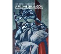 Libri Riccardo Bellofiore - La Passione Della Ragione. Scienza Economica E Teori