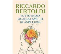 Libri Riccardo Bertoldi - Tutto Inizia Quando Smetti Di Aspettare