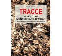 Libri Riccardo Bulgarelli - Tracce. I Caduti Di Montechiaro D'acqui Nella Second