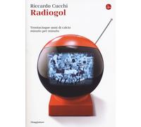 Libri Riccardo Cucchi - Radiogol. Trentacinque Anni Di Calcio Minuto Per Minuto
