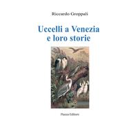 Libri Riccardo Groppali - Uccelli a Venezia e loro storie - 2021